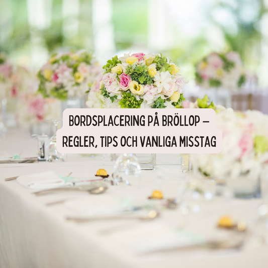 Bordsplacering på bröllop – regler, tips och vanliga misstag